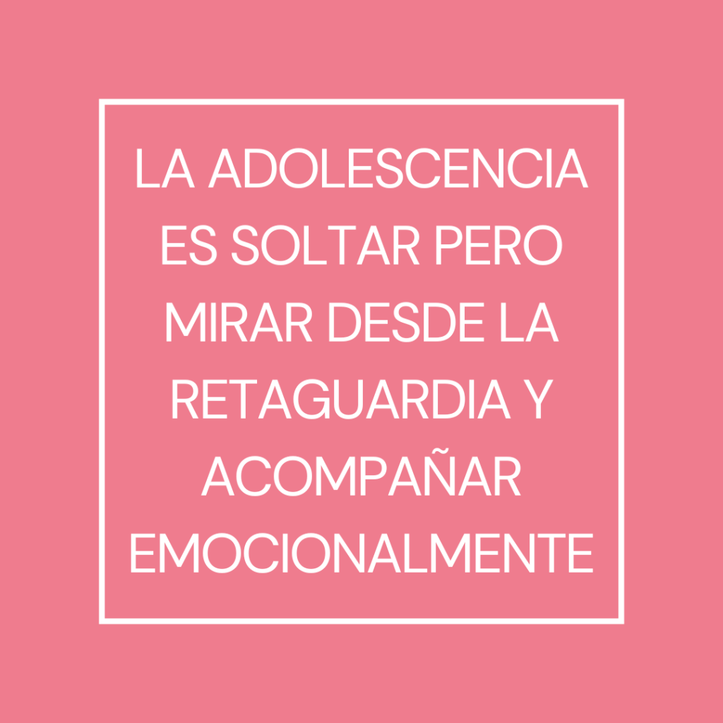 La adolescencia es soltar pero mirando desde la retaguardia y acompañar emocionalmente